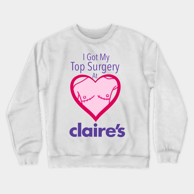 I got my top surgery at Claire’s Crewneck Sweatshirt by gilbertb